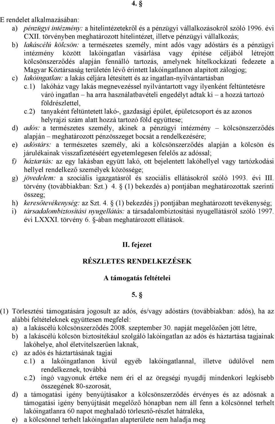 építése céljából létrejött kölcsönszerződés alapján fennálló tartozás, amelynek hitelkockázati fedezete a Magyar Köztársaság területén lévő érintett lakóingatlanon alapított zálogjog; c)