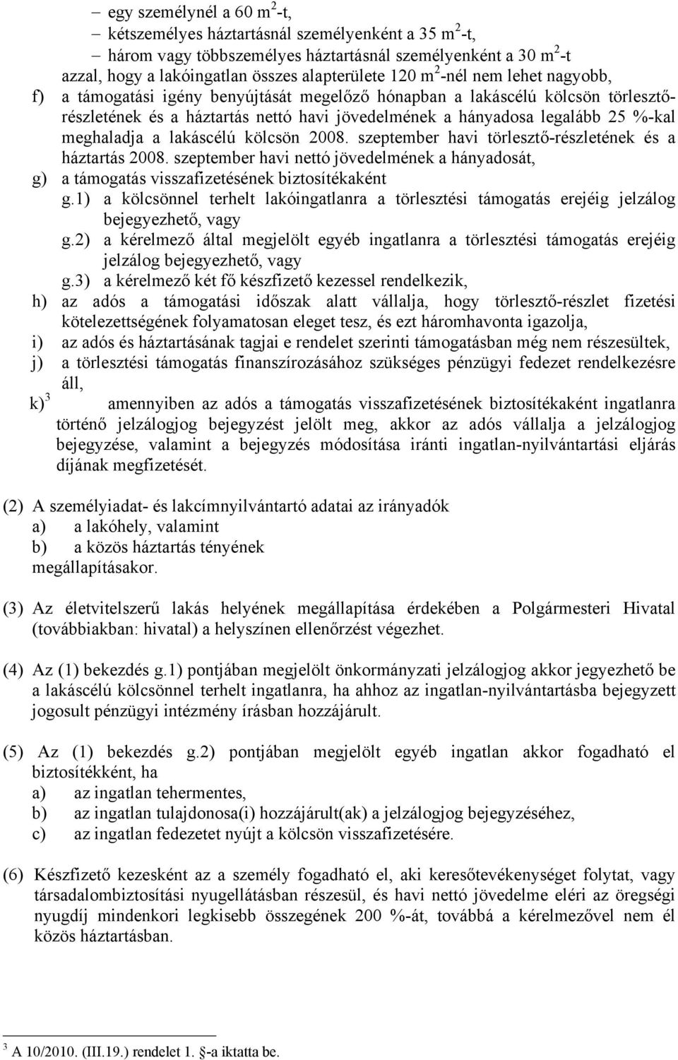 lakáscélú kölcsön 2008. szeptember havi törlesztő-részletének és a háztartás 2008. szeptember havi nettó jövedelmének a hányadosát, g) a támogatás visszafizetésének biztosítékaként g.