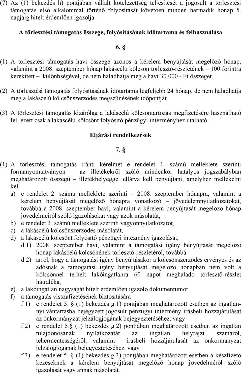 (1) A törlesztési támogatás havi összege azonos a kérelem benyújtását megelőző hónap, valamint a 2008.