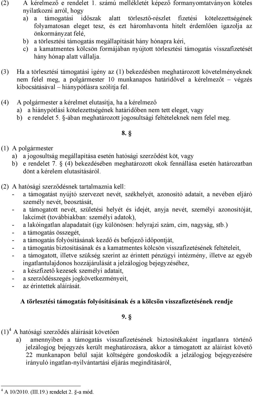 hitelt érdemlően igazolja az önkormányzat felé, b) a törlesztési támogatás megállapítását hány hónapra kéri, c) a kamatmentes kölcsön formájában nyújtott törlesztési támogatás visszafizetését hány