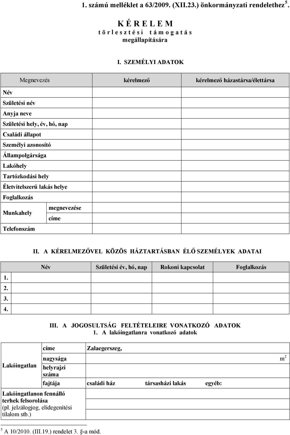 hely Életvitelszerű lakás helye Foglalkozás megnevezése Munkahely címe Telefonszám II. A KÉRELMEZŐVEL KÖZÖS HÁZTARTÁSBAN ÉLŐ SZEMÉLYEK ADATAI 1. 2. 3. 4.