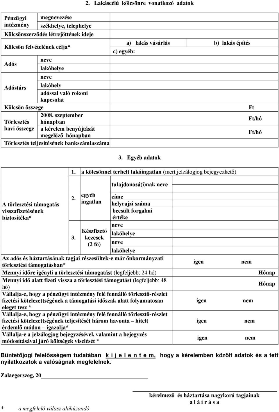 szeptember Törlesztés hónapban havi összege a kérelem benyújtását megelőző hónapban Törlesztés teljesítésének bankszámlaszáma a) lakás vásárlás b) lakás építés c) egyéb: Ft Ft/hó Ft/hó 3.