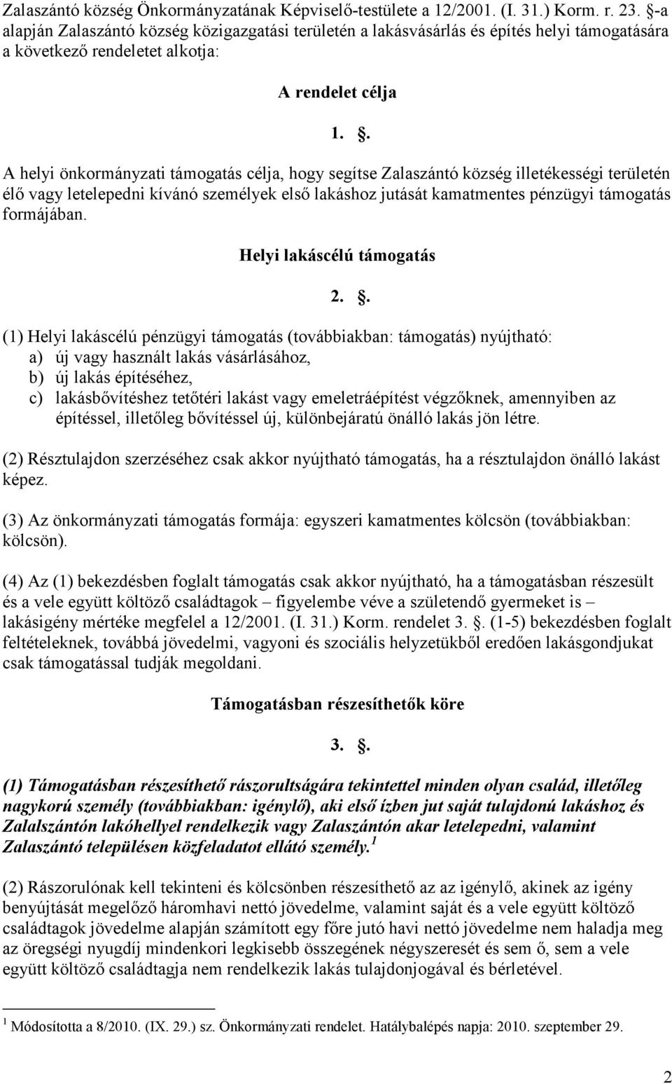 . A helyi önkormányzati támogatás célja, hogy segítse Zalaszántó község illetékességi területén élı vagy letelepedni kívánó személyek elsı lakáshoz jutását kamatmentes pénzügyi támogatás formájában.