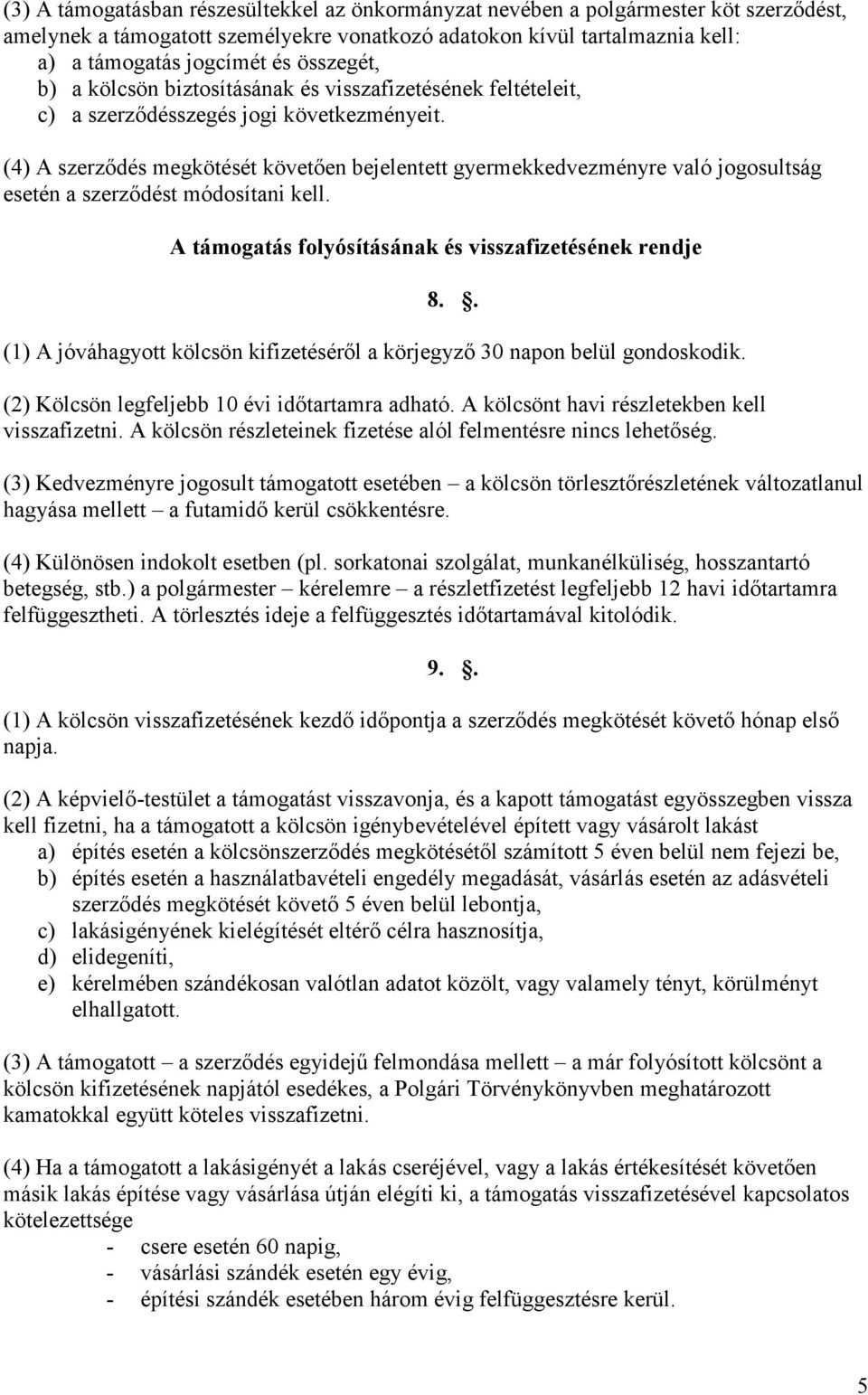 (4) A szerzıdés megkötését követıen bejelentett gyermekkedvezményre való jogosultság esetén a szerzıdést módosítani kell. A támogatás folyósításának és visszafizetésének rendje 8.