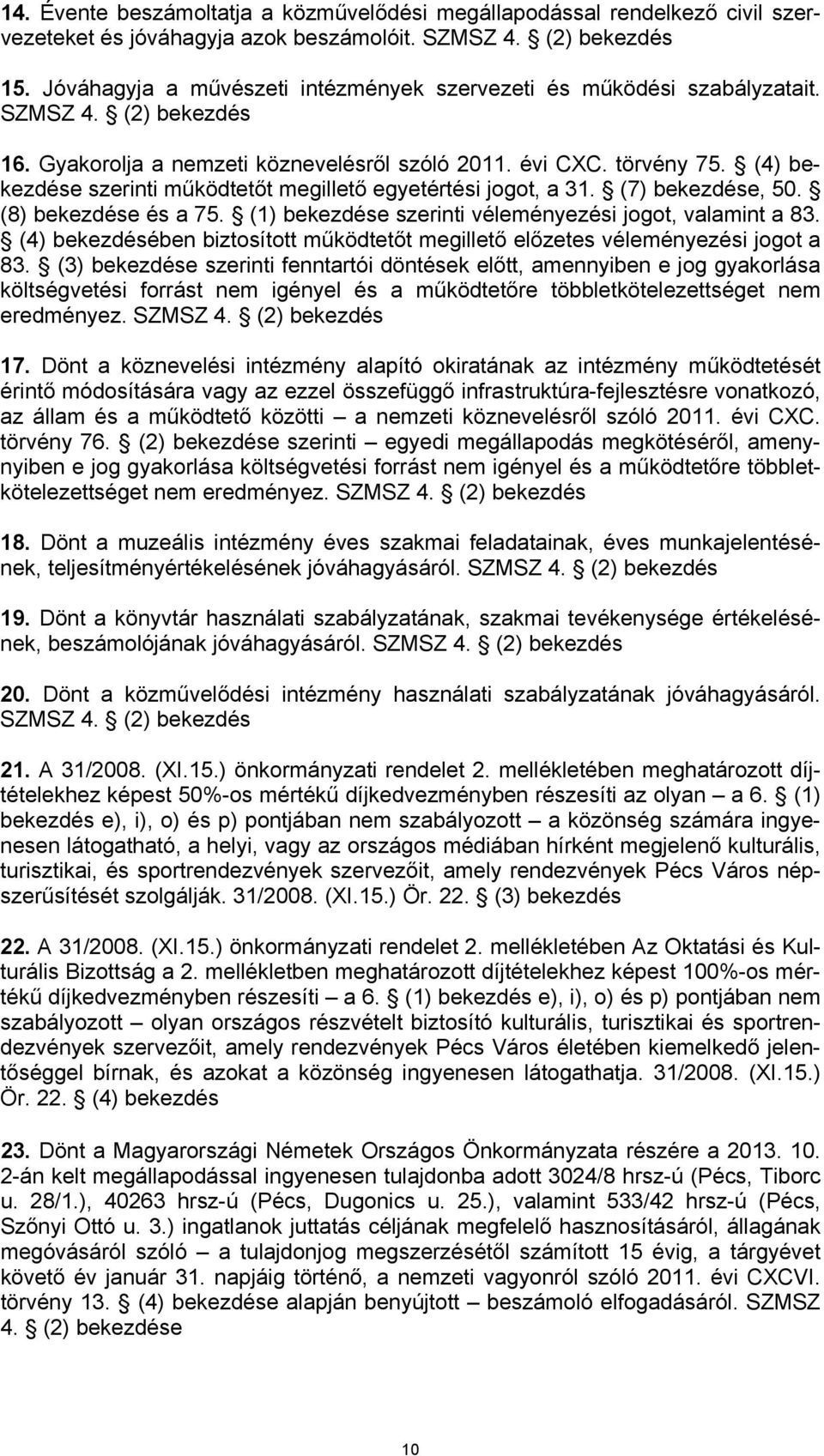 (4) bekezdése szerinti működtetőt megillető egyetértési jogot, a 31. (7) bekezdése, 50. (8) bekezdése és a 75. (1) bekezdése szerinti véleményezési jogot, valamint a 83.