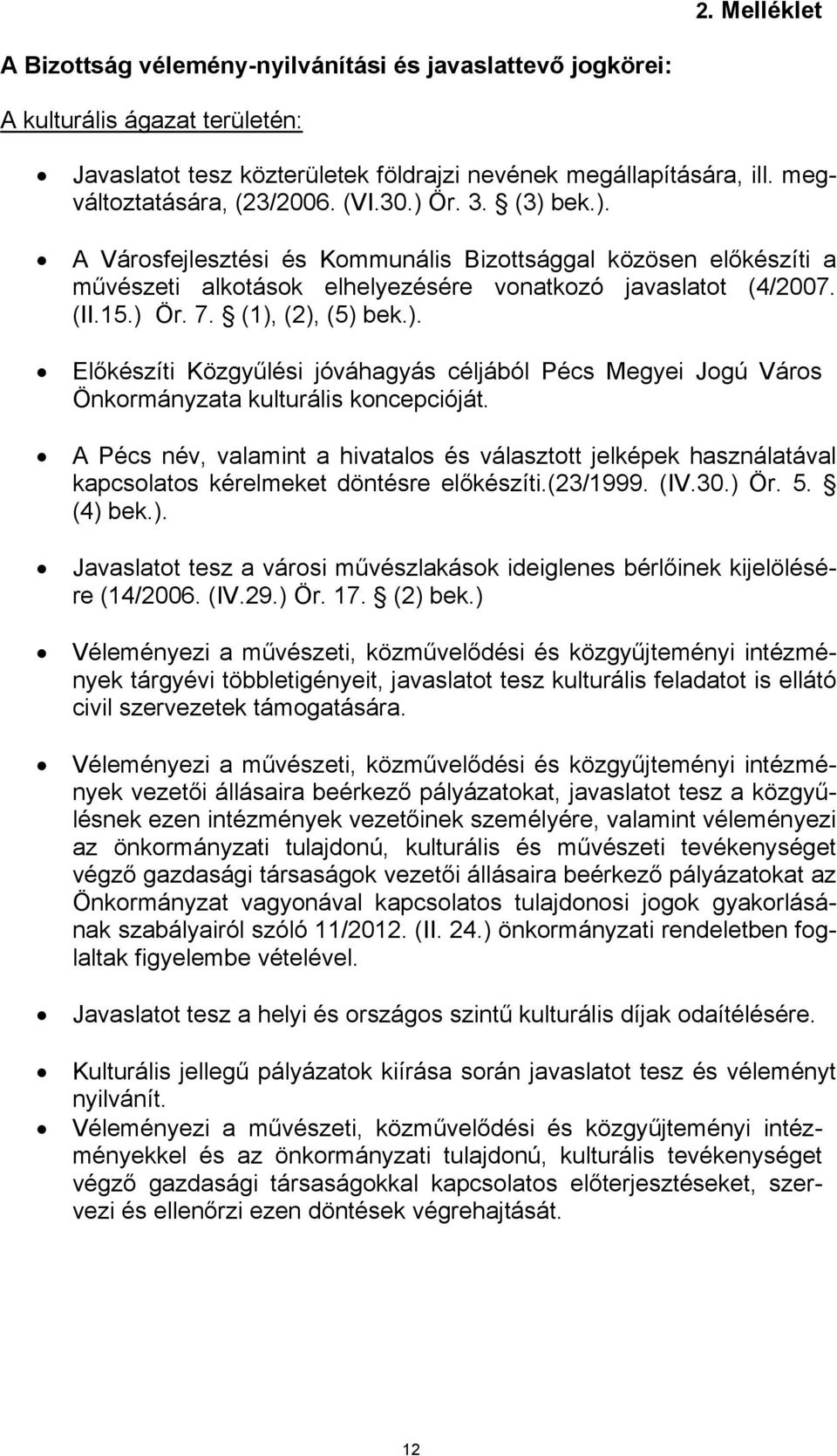 (1), (2), (5) bek.). Előkészíti Közgyűlési jóváhagyás céljából Pécs Megyei Jogú Város Önkormányzata kulturális koncepcióját.