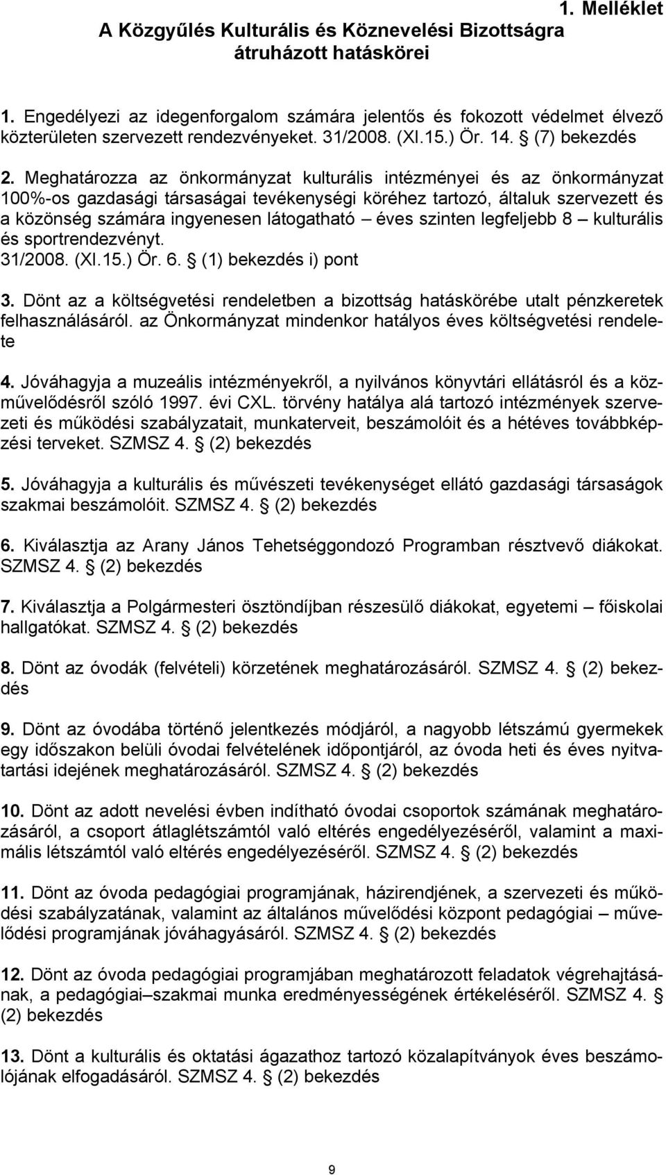 Meghatározza az önkormányzat kulturális intézményei és az önkormányzat 100%-os gazdasági társaságai tevékenységi köréhez tartozó, általuk szervezett és a közönség számára ingyenesen látogatható éves