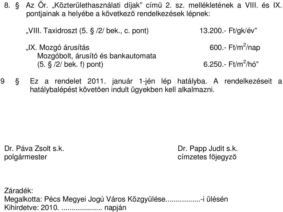 250.- Ft/m 2 /hó 9 Ez a rendelet 2011. január 1-jén lép hatályba. A rendelkezéseit a hatálybalépést követıen indult ügyekben kell alkalmazni. Dr.