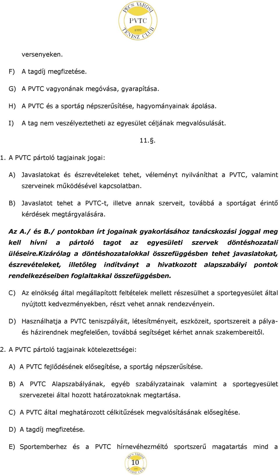 .. 1. A PVTC pártoló tagjainak jogai: A) Javaslatokat és észrevételeket tehet, véleményt nyilváníthat a PVTC, valamint szerveinek működésével kapcsolatban.