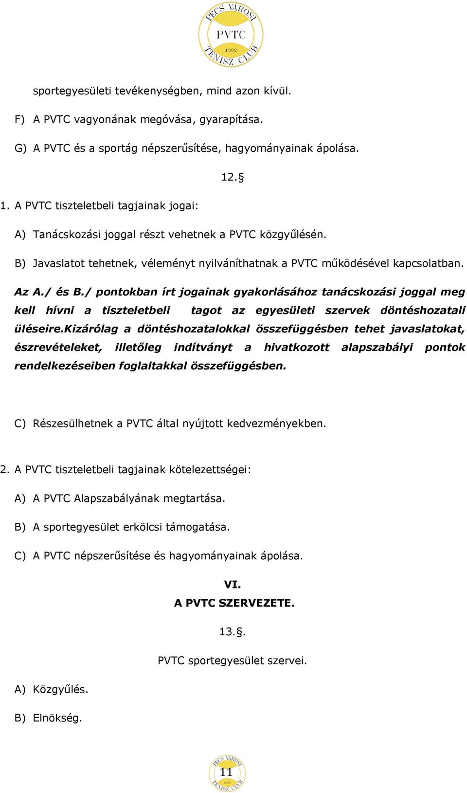 / pontokban írt jogainak gyakorlásához tanácskozási joggal meg kell hívni a tiszteletbeli tagot az egyesületi szervek döntéshozatali üléseire.