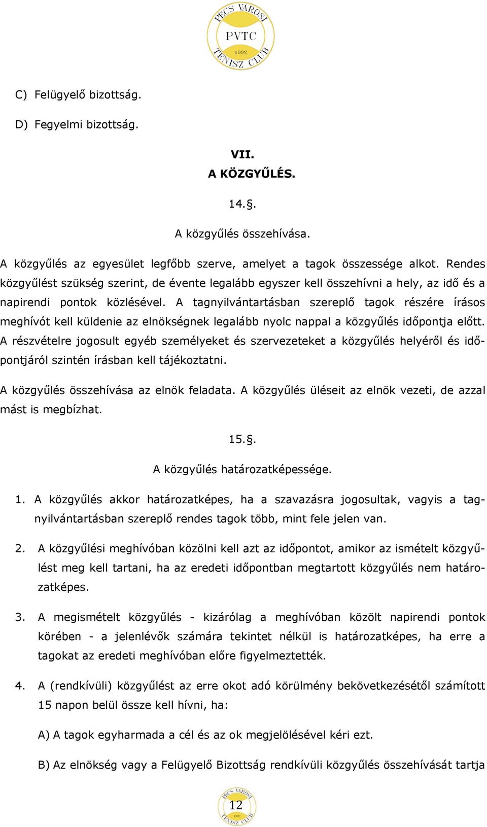 A tagnyilvántartásban szereplő tagok részére írásos meghívót kell küldenie az elnökségnek legalább nyolc nappal a közgyűlés időpontja előtt.