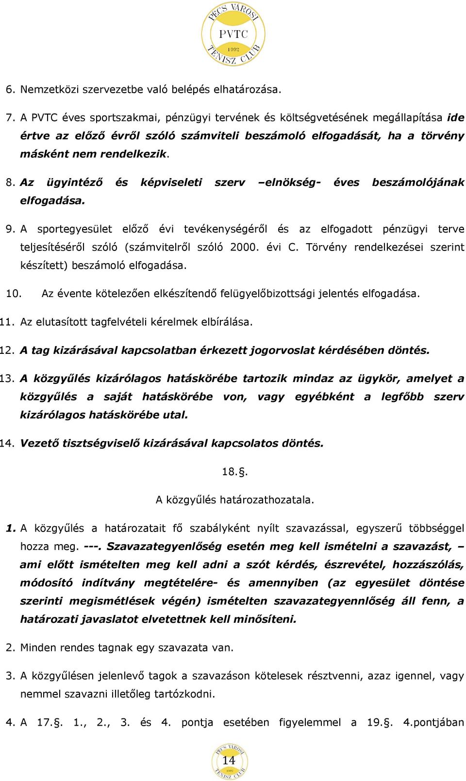 Az ügyintéző és képviseleti szerv elnökség- éves beszámolójának elfogadása. 9. A sportegyesület előző évi tevékenységéről és az elfogadott pénzügyi terve teljesítéséről szóló (számvitelről szóló 2000.