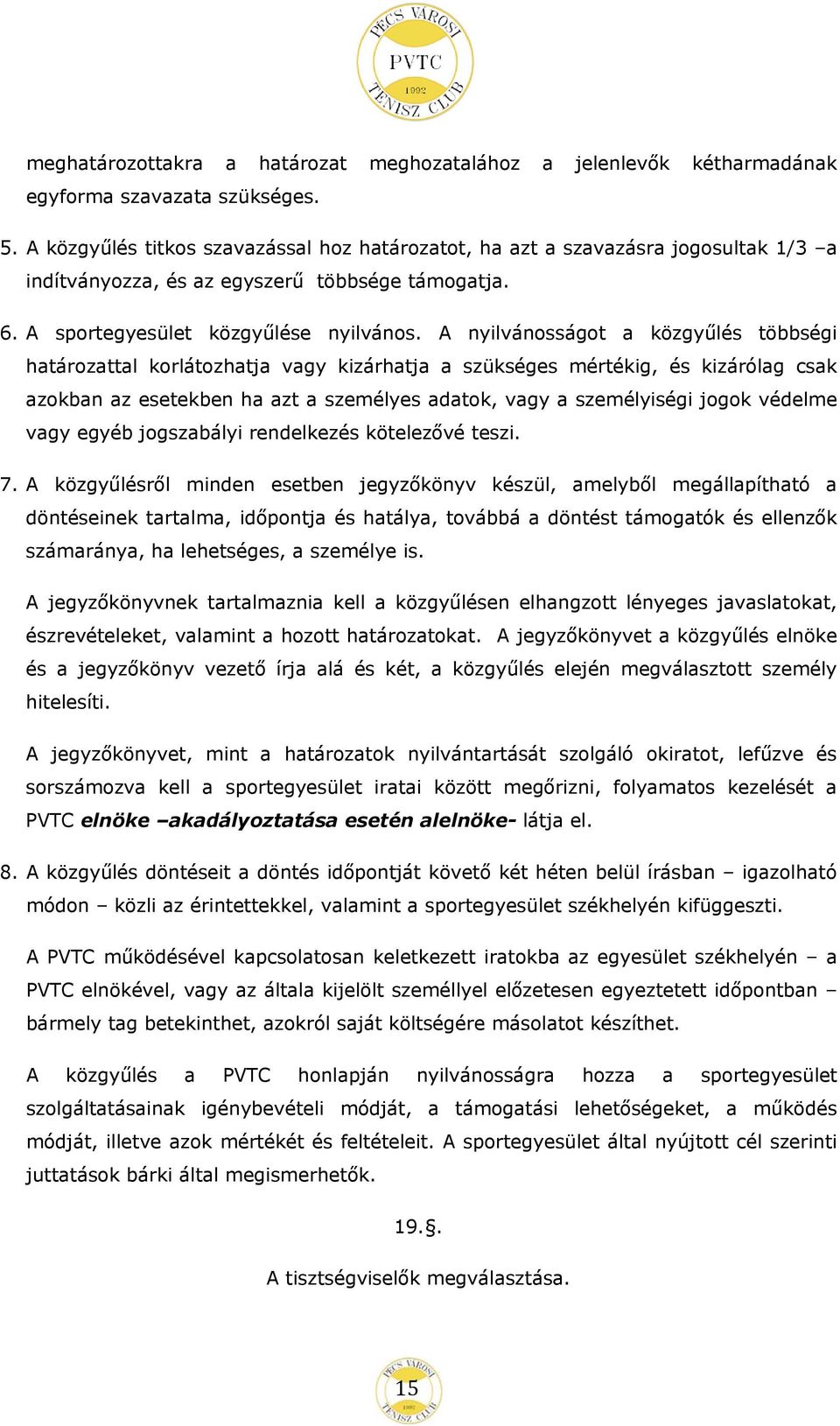 A nyilvánosságot a közgyűlés többségi határozattal korlátozhatja vagy kizárhatja a szükséges mértékig, és kizárólag csak azokban az esetekben ha azt a személyes adatok, vagy a személyiségi jogok