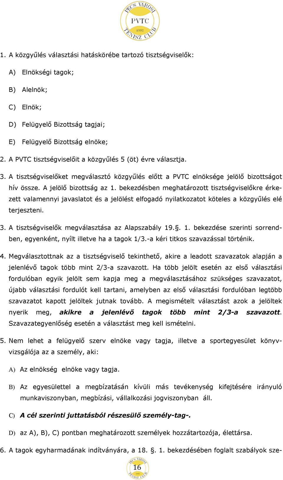 bekezdésben meghatározott tisztségviselőkre érkezett valamennyi javaslatot és a jelölést elfogadó nyilatkozatot köteles a közgyűlés elé terjeszteni. 3.