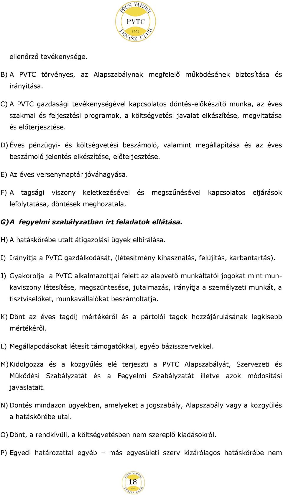 D) Éves pénzügyi- és költségvetési beszámoló, valamint megállapítása és az éves beszámoló jelentés elkészítése, előterjesztése. E) Az éves versenynaptár jóváhagyása.