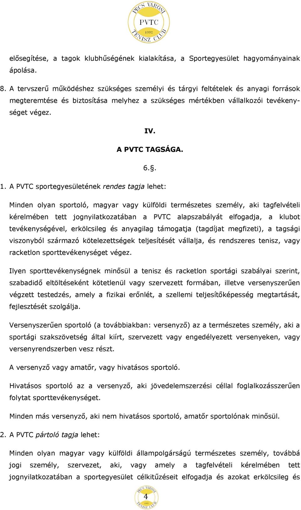 A PVTC sportegyesületének rendes tagja lehet: Minden olyan sportoló, magyar vagy külföldi természetes személy, aki tagfelvételi kérelmében tett jognyilatkozatában a PVTC alapszabályát elfogadja, a