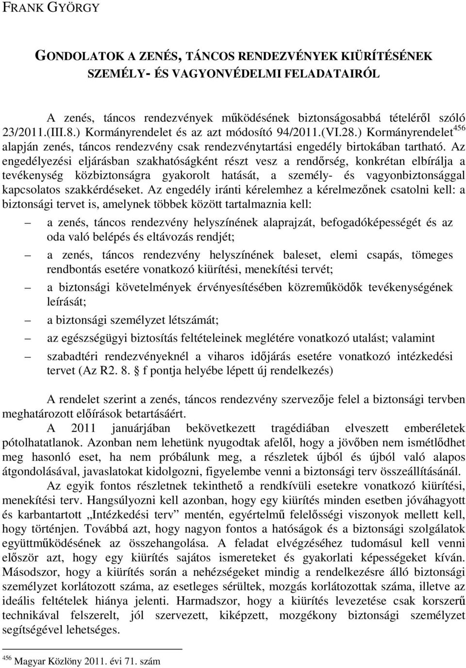 Az engedélyezési eljárásban szakhatóságként részt vesz a rendırség, konkrétan elbírálja a tevékenység közbiztonságra gyakorolt hatását, a személy- és vagyonbiztonsággal kapcsolatos szakkérdéseket.