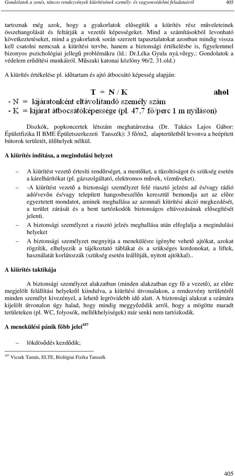 Mind a számításokból levonható következtetéseket, mind a gyakorlatok során szerzett tapasztalatokat azonban mindig vissza kell csatolni nemcsak a kiürítési tervbe, hanem a biztonsági értékelésbe is,