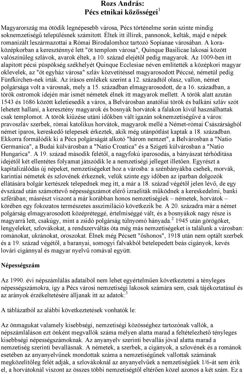 A koraközépkorban a kereszténnyé lett "öt templom városa", Quinque Basilicae lakosai között valószínűleg szlávok, avarok éltek, a 10. század elejétől pedig magyarok.