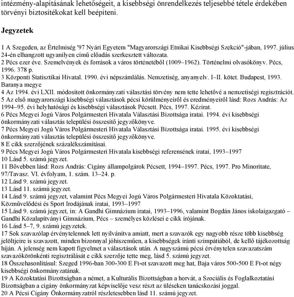 Szemelvények és források a város történetéből (1009 1962). Történelmi olvasókönyv. Pécs, 1996. 378 p. 3 Központi Statisztikai Hivatal. 1990. évi népszámlálás. Nemzetiség, anyanyelv. I II. kötet.