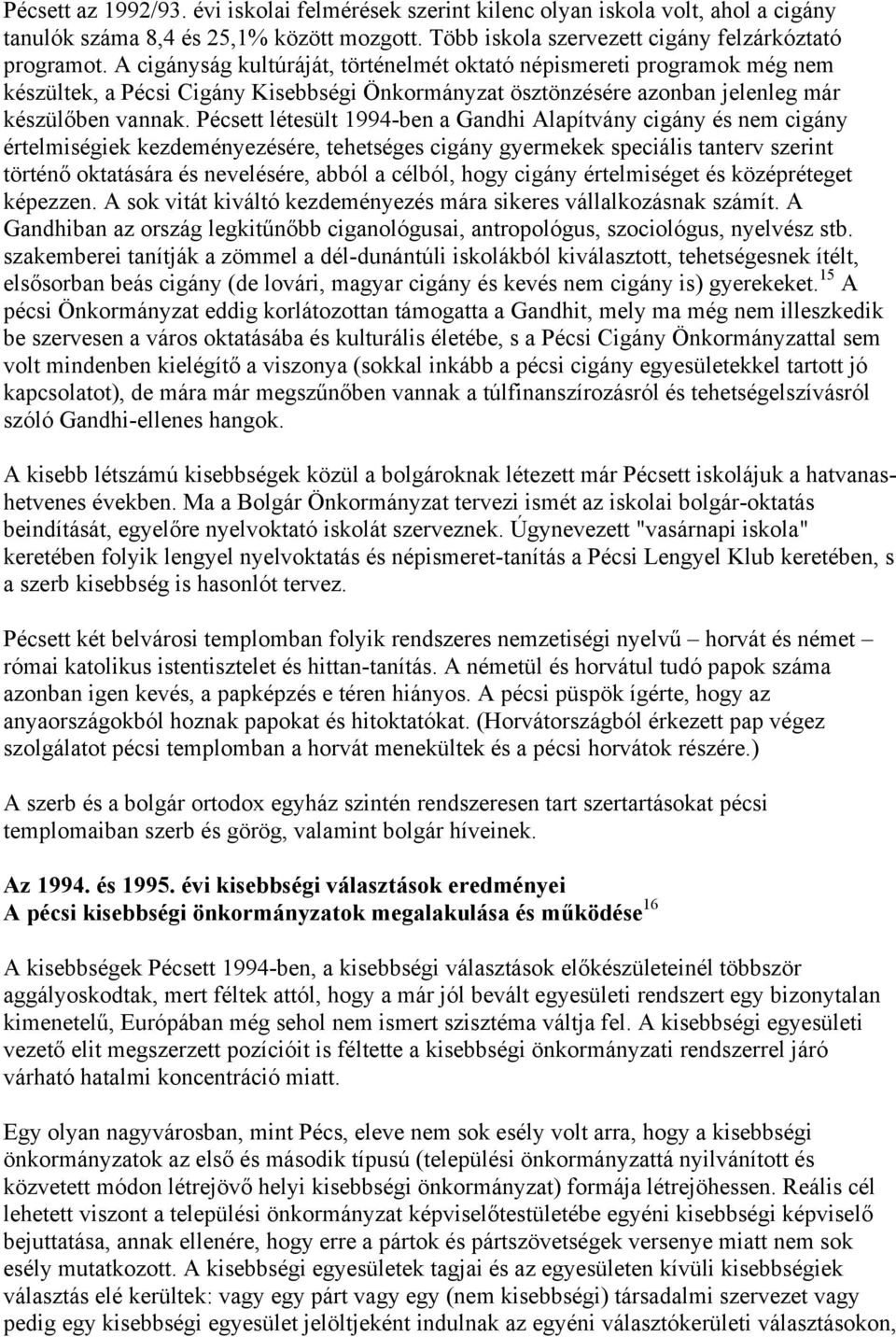 Pécsett létesült 1994-ben a Gandhi Alapítvány cigány és nem cigány értelmiségiek kezdeményezésére, tehetséges cigány gyermekek speciális tanterv szerint történő oktatására és nevelésére, abból a