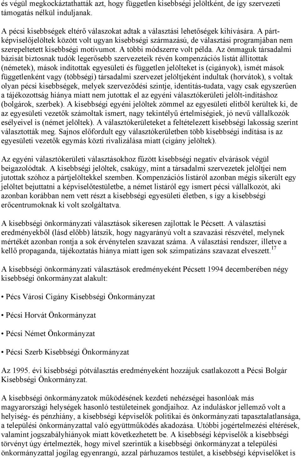 Az önmaguk társadalmi bázisát biztosnak tudók legerősebb szervezeteik révén kompenzációs listát állítottak (németek), mások indítottak egyesületi és független jelölteket is (cigányok), ismét mások