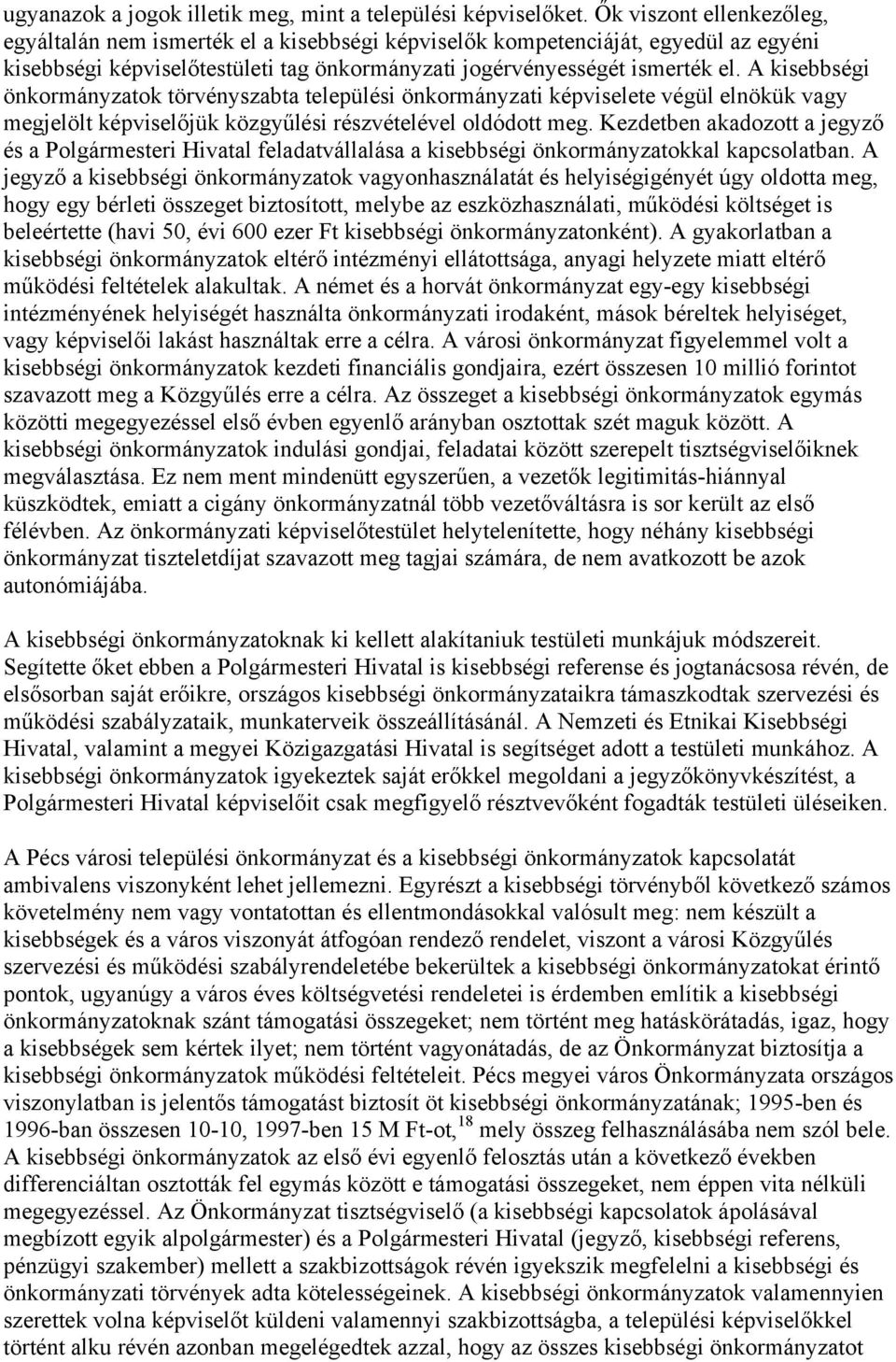 A kisebbségi önkormányzatok törvényszabta települési önkormányzati képviselete végül elnökük vagy megjelölt képviselőjük közgyűlési részvételével oldódott meg.