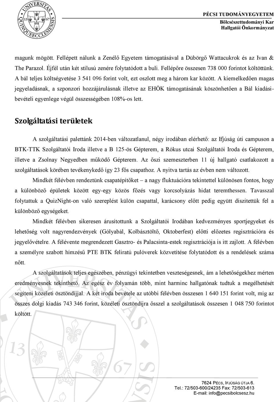 A kiemelkedően magas jegyeladásnak, a szponzori hozzájárulásnak illetve az EHÖK támogatásának köszönhetően a Bál kiadásibevételi egyenlege végül összességében 108%-os lett.