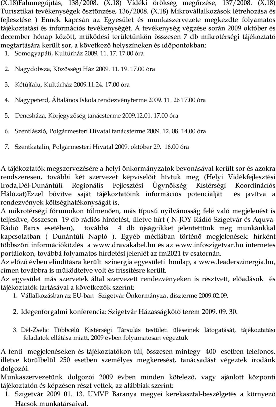 Somogyapáti, Kultúrház 2009. 11. 17. 17.00 óra 2. Nagydobsza, Közösségi Ház 2009. 11. 19. 17.00 óra 3. Kétújfalu, Kultúrház 2009.11.24. 17.00 óra 4. Nagypeterd, Általános Iskola rendezvényterme 2009.