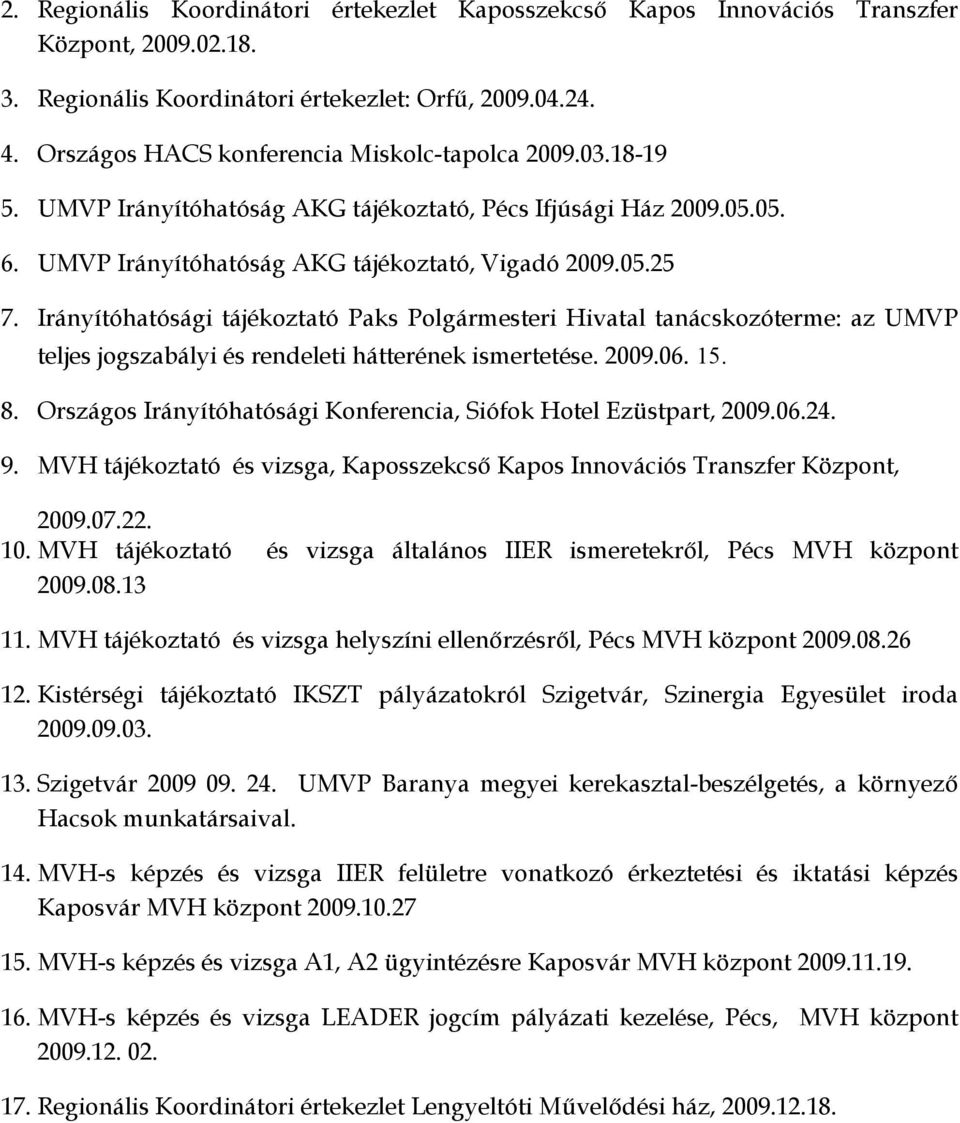 Irányítóhatósági tájékoztató Paks Polgármesteri Hivatal tanácskozóterme: az UMVP teljes jogszabályi és rendeleti hátterének ismertetése. 2009.06. 15. 8.