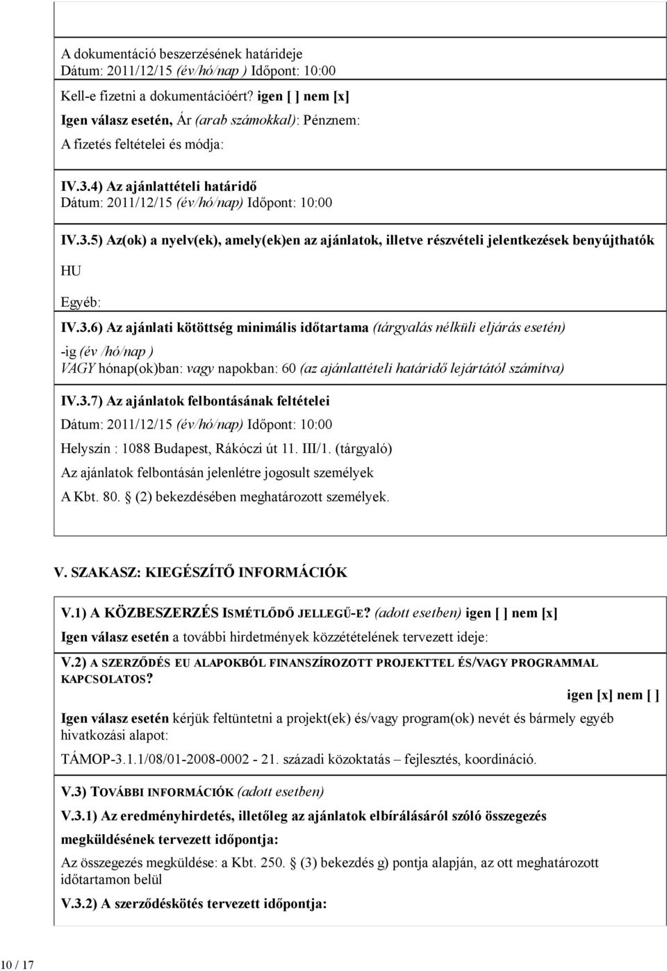 4) Az ajánlattételi határidő Dátum: 2011/12/15 (év/hó/nap) Időpont: 10:00 IV.3.