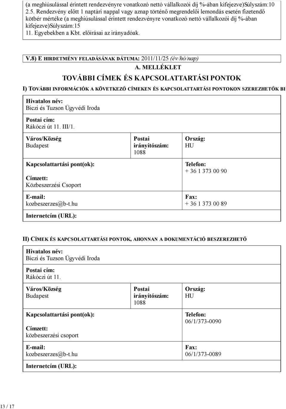 kifejezve)súlyszám:15 11. Egyebekben a Kbt. előírásai az irányadóak. V.8) E HIRDETMÉNY FELADÁSÁNAK DÁTUMA: 2011/11/25 (év/hó/nap) A.