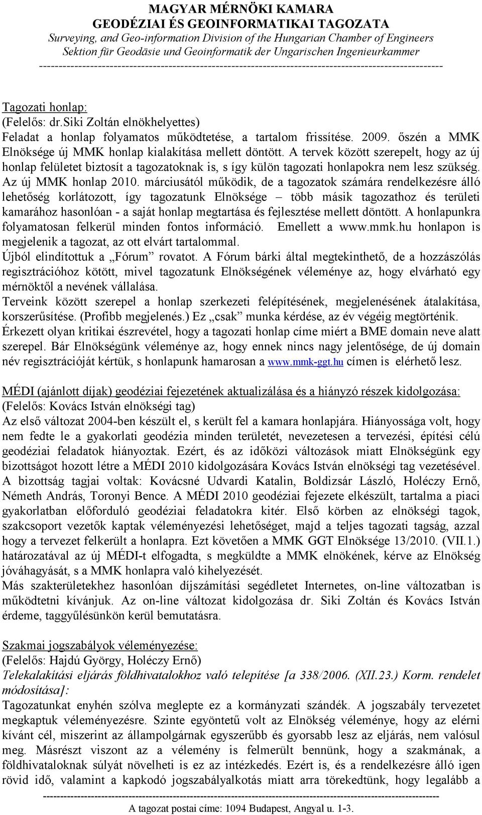 márciusától mőködik, de a tagozatok számára rendelkezésre álló lehetıség korlátozott, így tagozatunk Elnöksége több másik tagozathoz és területi kamarához hasonlóan - a saját honlap megtartása és