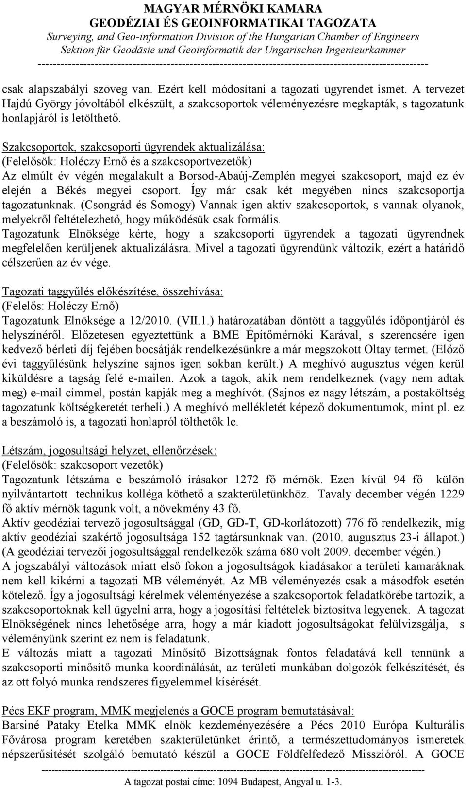 Szakcsoportok, szakcsoporti ügyrendek aktualizálása: (Felelısök: Holéczy Ernı és a szakcsoportvezetık) Az elmúlt év végén megalakult a Borsod-Abaúj-Zemplén megyei szakcsoport, majd ez év elején a