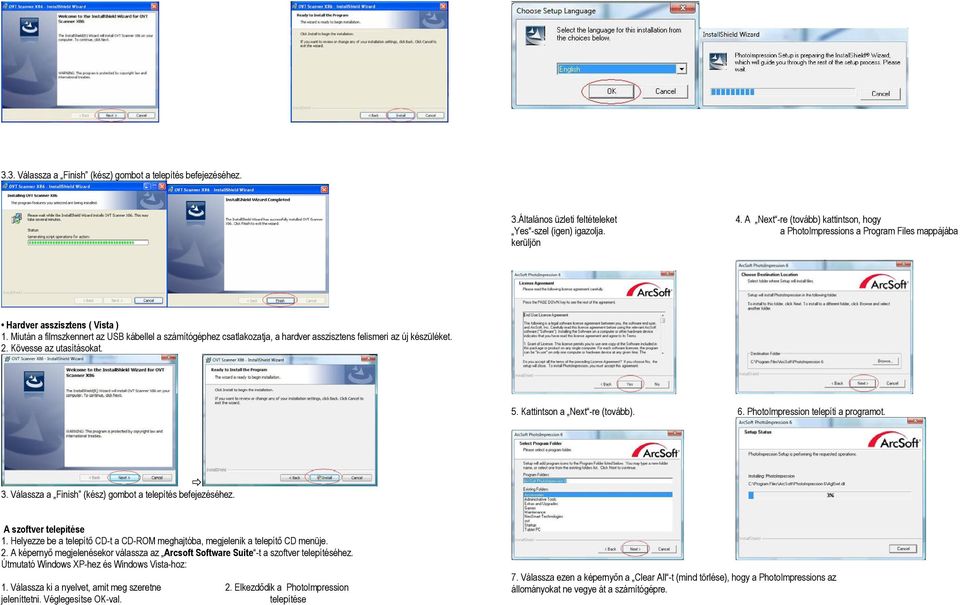Miután a filmszkennert az USB kábellel a számítógéphez csatlakozatja, a hardver asszisztens felismeri az új készüléket. 2. Kövesse az utasításokat. 5. Kattintson a Next -re (tovább). 6.