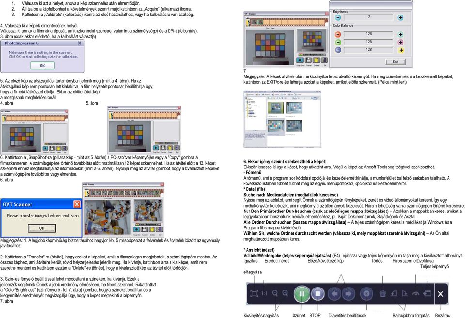 Válassza ki annak a filmnek a típusát, amit szkennelni szeretne, valamint a színmélységet és a DPI-t (felbontás). 3. ábra (csak akkor elérhető, ha a kalibrálást választja) 5.