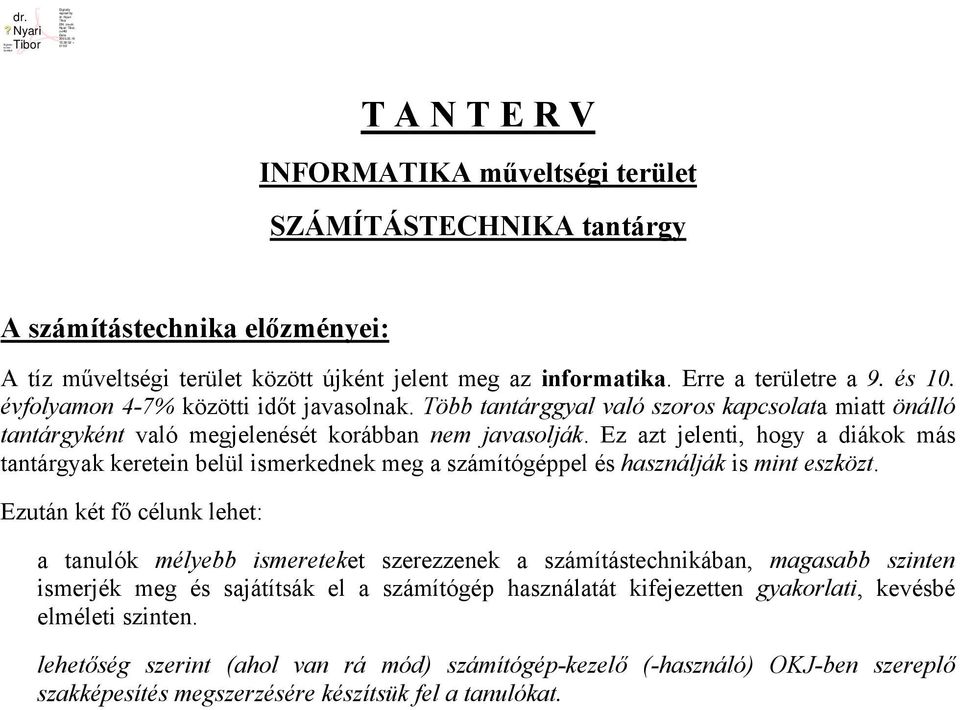 Ez azt jelenti, hogy a diákok más tantárgyak keretein belül ismerkednek meg a számítógéppel és használják is mint eszközt.