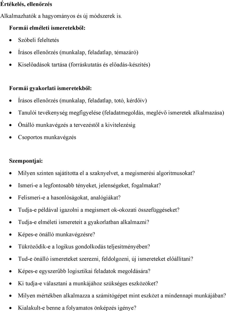 ellenőrzés (munkalap, feladatlap, totó, kérdőív) Tanulói tevékenység megfigyelése (feladatmegoldás, meglévő ismeretek alkalmazása) Önálló munkavégzés a tervezéstől a kivitelezésig Csoportos