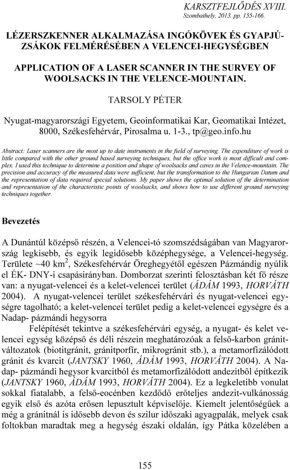 TARSOLY PÉTER Nyugat-magyarországi Egyetem, Geoinformatikai Kar, Geomatikai Intézet, 8000, Székesfehérvár, Pirosalma u. 1-3., tp@geo.info.hu Abstract: Laser scanners are the most up to date instruments in the field of surveying.