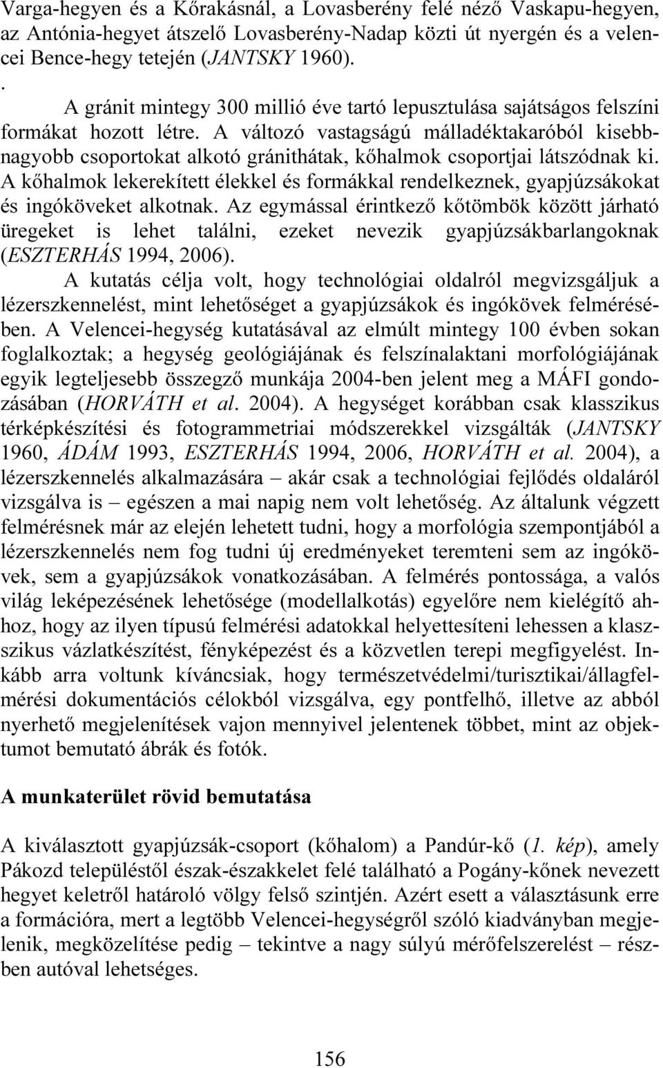 A változó vastagságú málladéktakaróból kisebbnagyobb csoportokat alkotó gránithátak, kőhalmok csoportjai látszódnak ki.