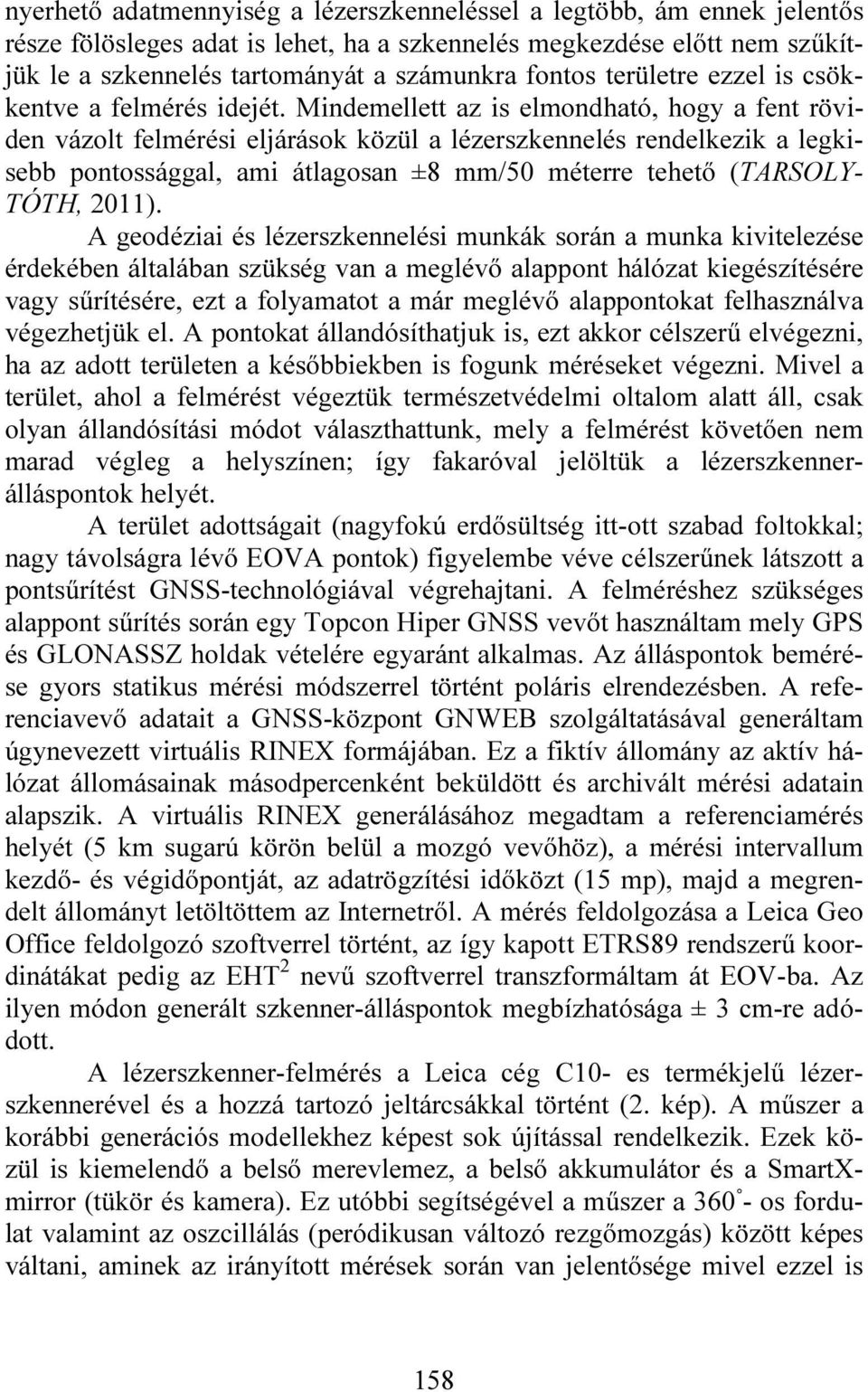 Mindemellett az is elmondható, hogy a fent röviden vázolt felmérési eljárások közül a lézerszkennelés rendelkezik a legkisebb pontossággal, ami átlagosan ±8 mm/50 méterre tehető (TARSOLY- TÓTH, 2011).