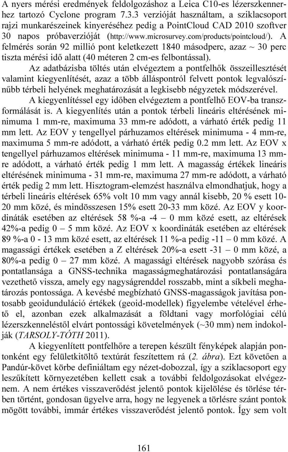 A felmérés során 92 millió pont keletkezett 1840 másodperc, azaz ~ 30 perc tiszta mérési idő alatt (40 méteren 2 cm-es felbontással).