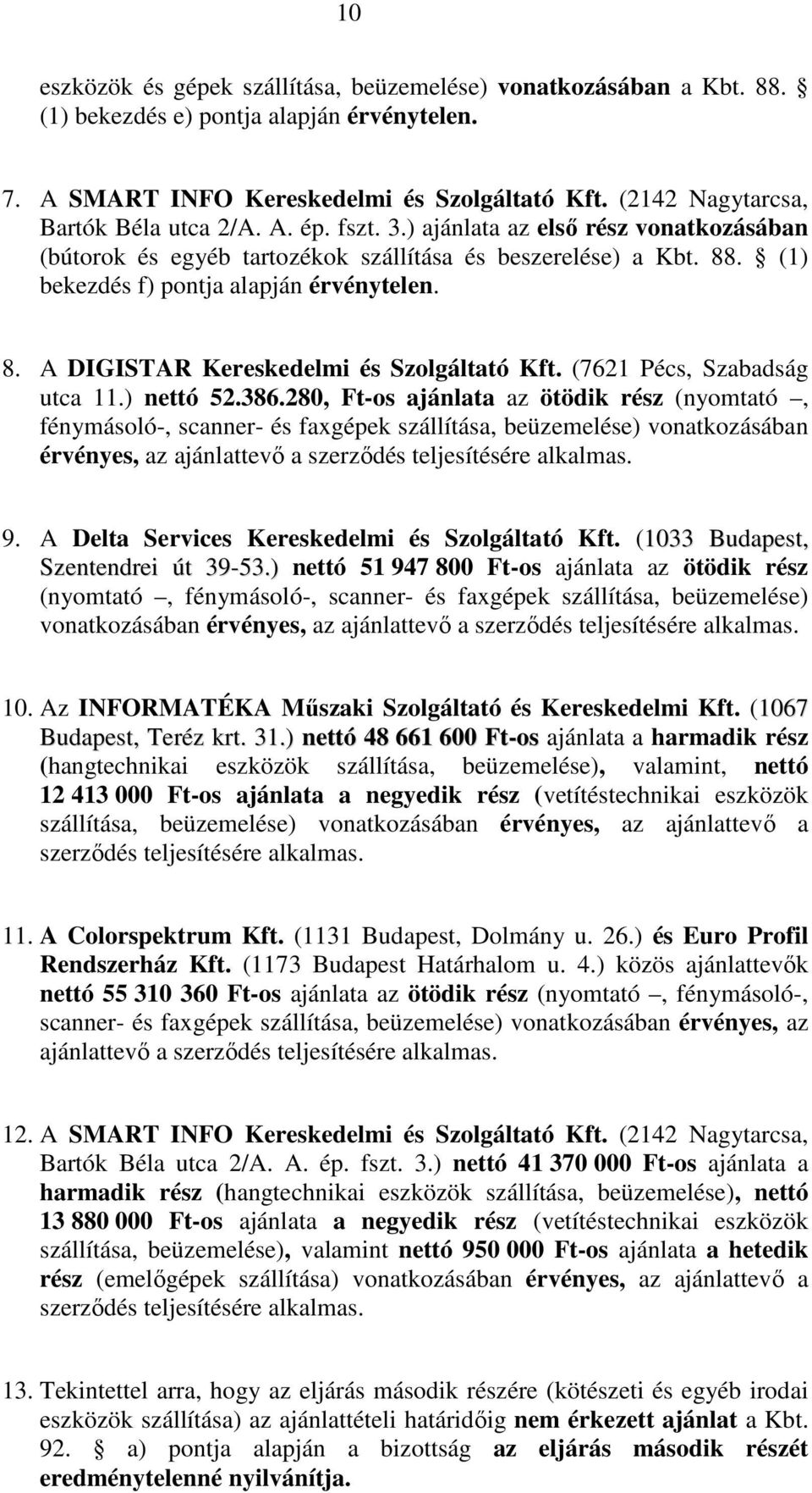 (1) bekezdés f) pontja alapján érvénytelen. 8. A DIGISTAR Kereskedelmi és Szolgáltató Kft. (7621 Pécs, Szabadság utca 11.) nettó 52.386.