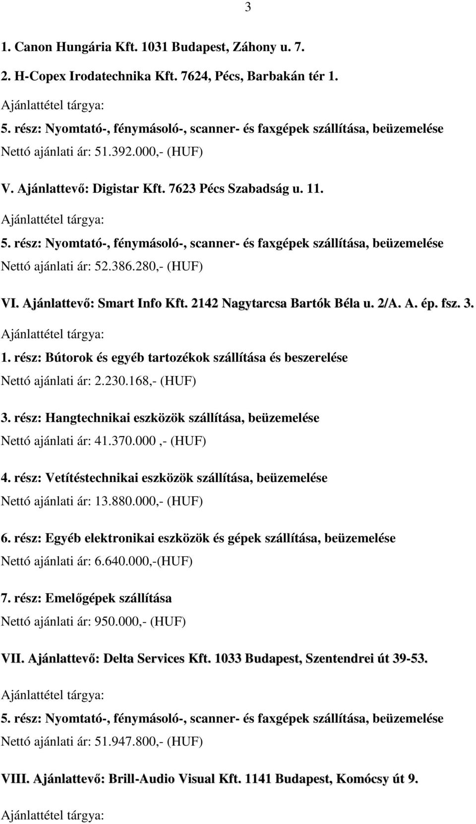 rész: Nyomtató-, fénymásoló-, scanner- és faxgépek szállítása, beüzemelése Nettó ajánlati ár: 52.386.280,- (HUF) VI. Ajánlattevı: Smart Info Kft. 2142 Nagytarcsa Bartók Béla u. 2/A. A. ép. fsz. 3.