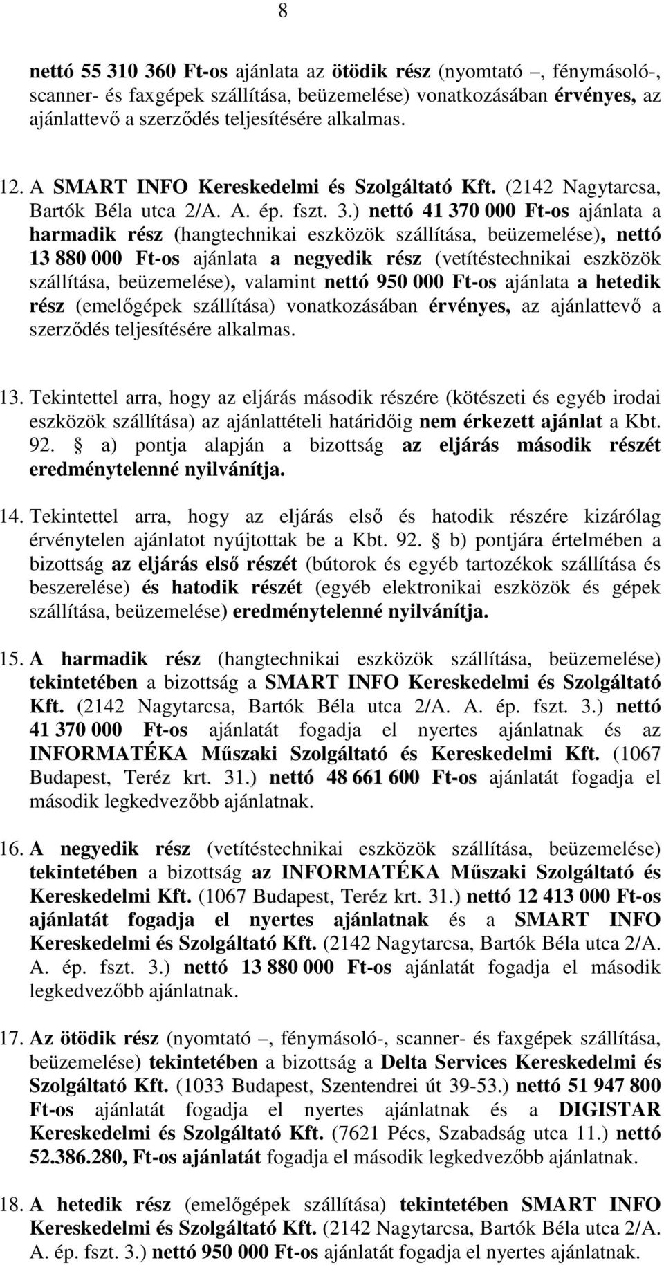 ) nettó 41 370 000 Ft-os ajánlata a harmadik rész (hangtechnikai eszközök szállítása, beüzemelése), nettó 13 880 000 Ft-os ajánlata a negyedik rész (vetítéstechnikai eszközök szállítása,