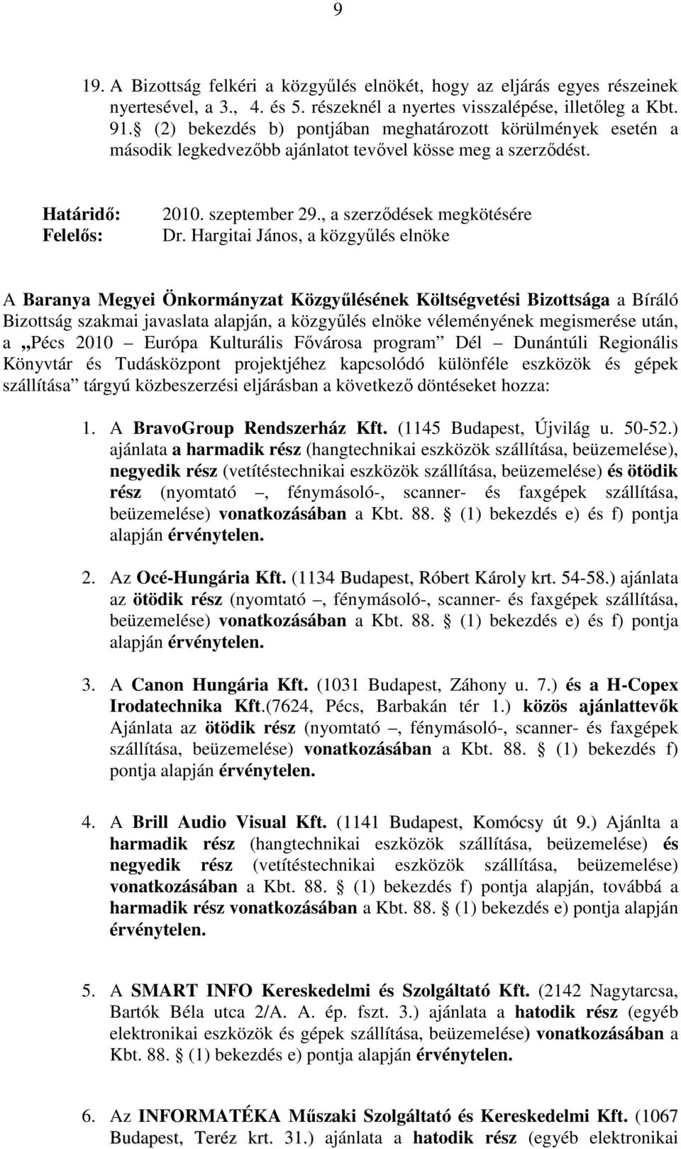 Hargitai János, a közgyőlés elnöke A Baranya Megyei Önkormányzat Közgyőlésének Költségvetési Bizottsága a Bíráló Bizottság szakmai javaslata alapján, a közgyőlés elnöke véleményének megismerése után,