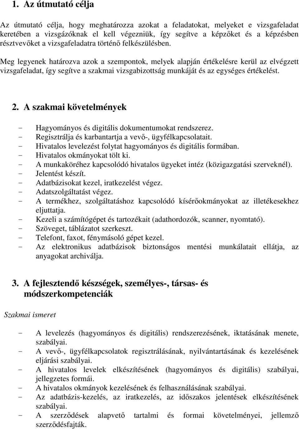 Meg legyenek határozva azok a szempontok, melyek alapján értékelésre kerül az elvégzett vizsgafeladat, így segítve a szakmai vizsgabizottság munkáját és az egységes értékelést. 2.