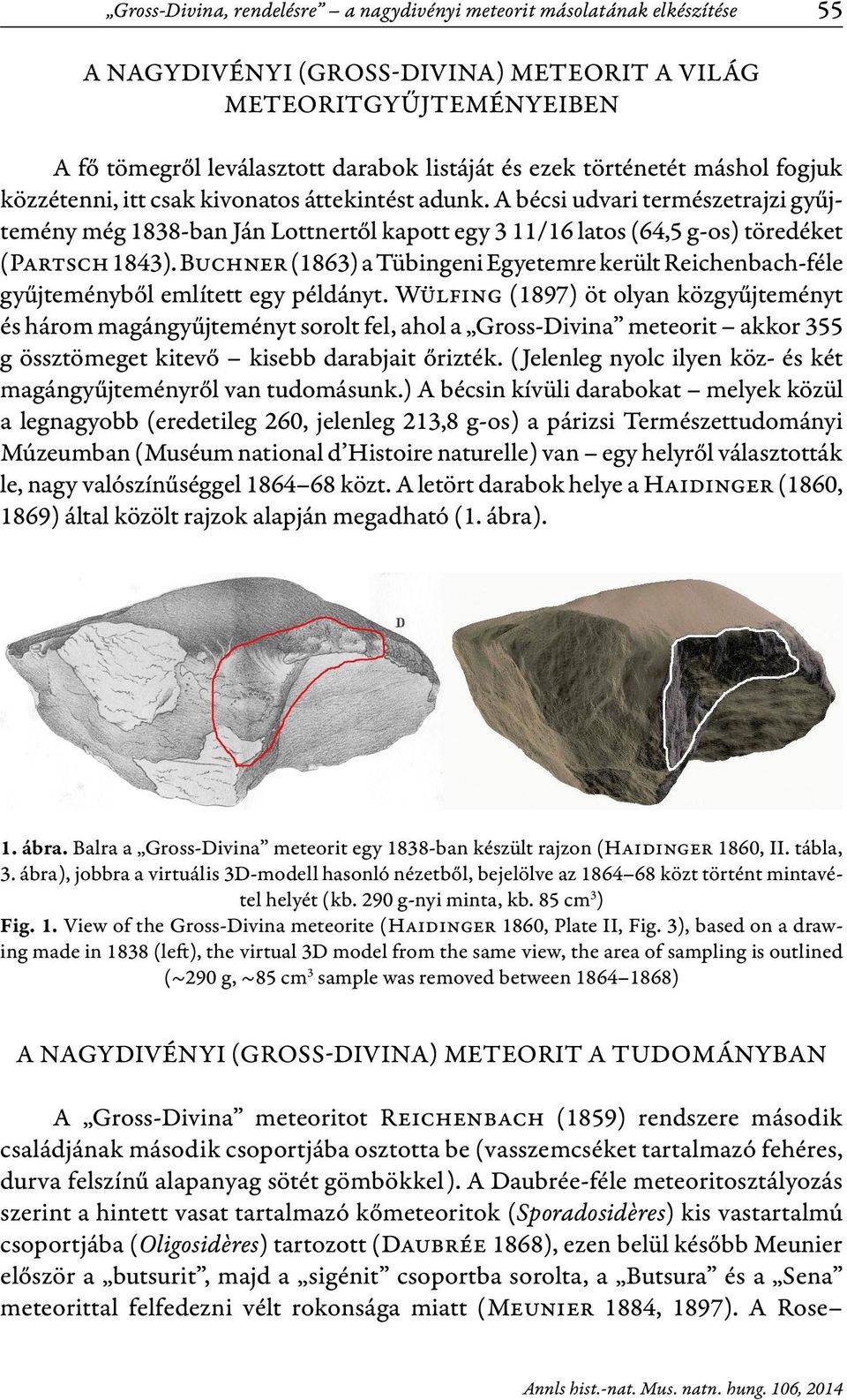 A bécsi udvari természetrajzi gyűjtemény még 1838-ban Ján Lottnertől kapott egy 3 11/16 latos (64,5 g-os) töredéket (Partsch 1843).