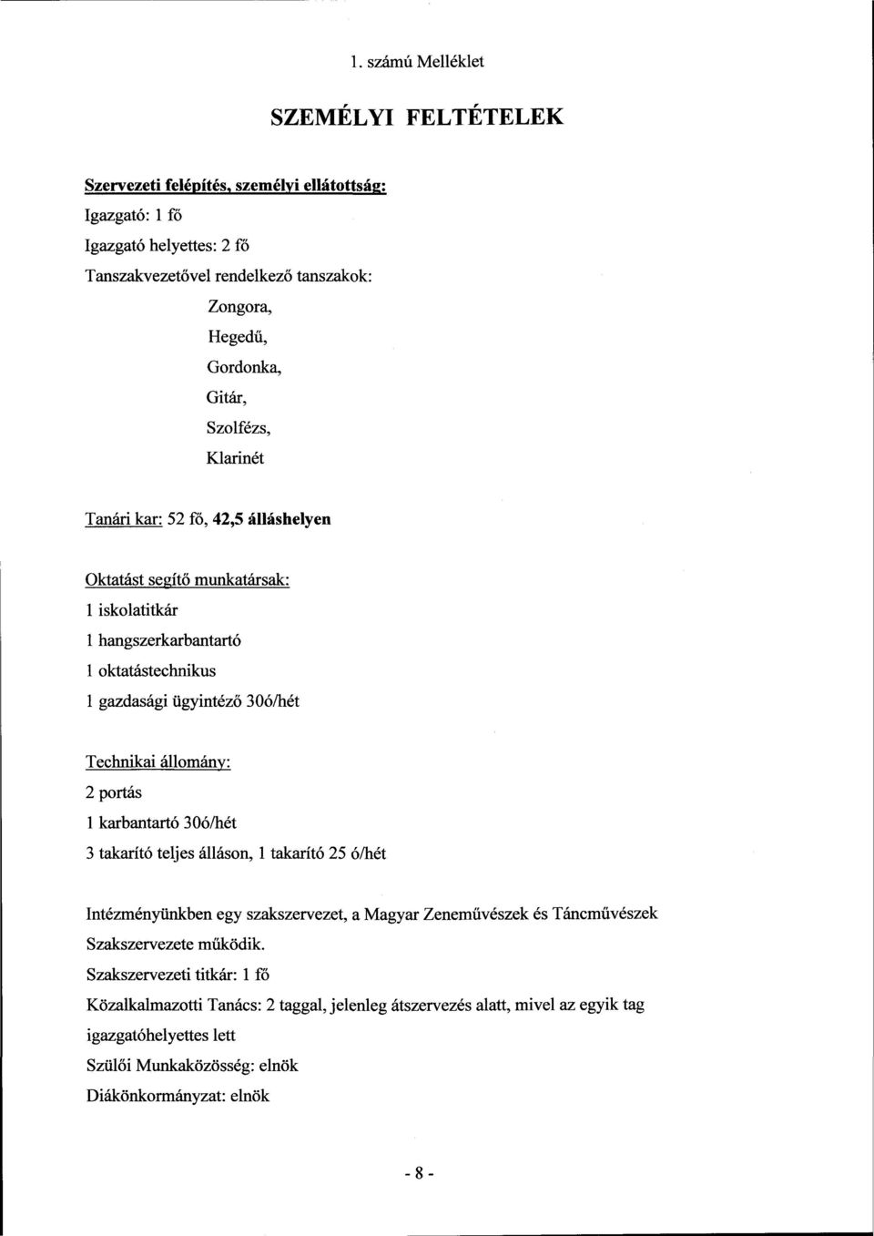 állomány: 2 portás 1 karbantartó 30ó/hét 3 takarító teljes álláson, 1 takarító 25 ó/hét Intézményünkben egy szakszervezet, a Magyar Zeneművészek és Táncművészek Szakszervezete