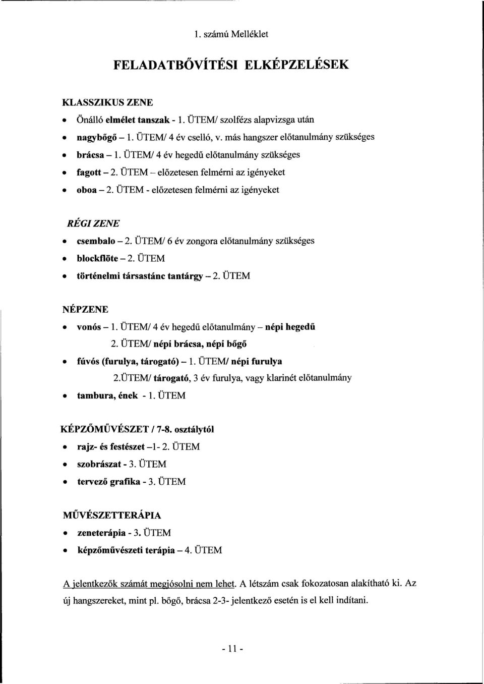 ÜTEM/ 6 év zongora előtanulmány szükséges blockflöte - 2. ÜTEM történelmi társastánc tantárgy - 2. ÜTEM NÉPZENE vonós - 1. ÜTEM/ 4 év hegedű előtanulmány - népi hegedű 2.